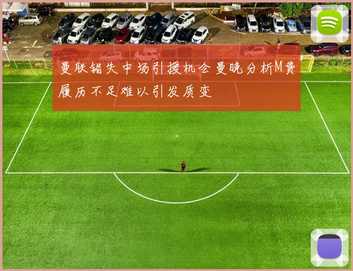 曼联错失中场引援机会曼晚分析M费履历不足难以引发质变